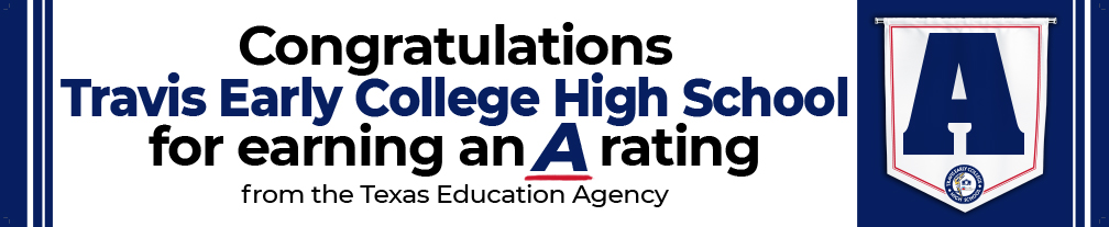 Congratulations Travis Early College High School for earning an A rating from the Texas Education Agency